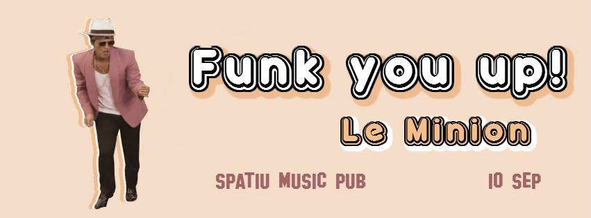Funk You Up with Le Minion @ Spațiu Music Pub