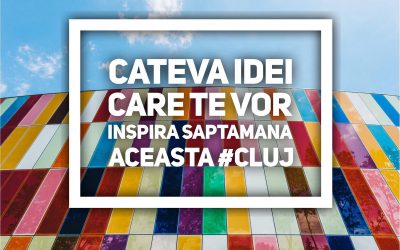 Câteva idei care te vor inspira săptămâna aceasta în Cluj