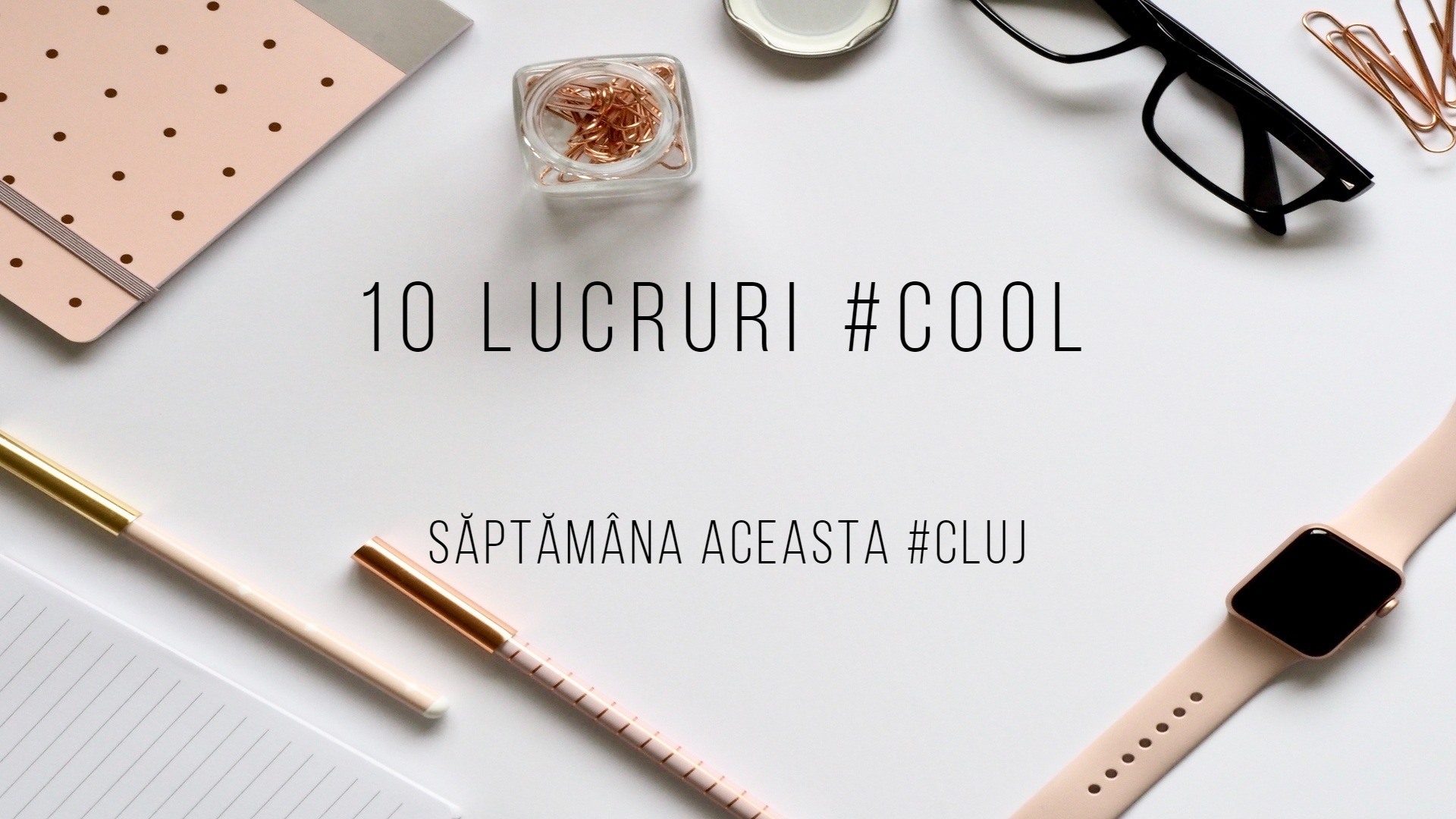 10 lucruri cool pe care le poți face săptămâna aceasta la Cluj