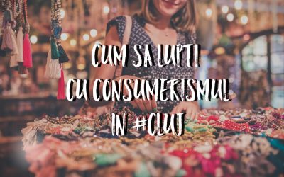 Cum luptăm cu consumerismul în Cluj