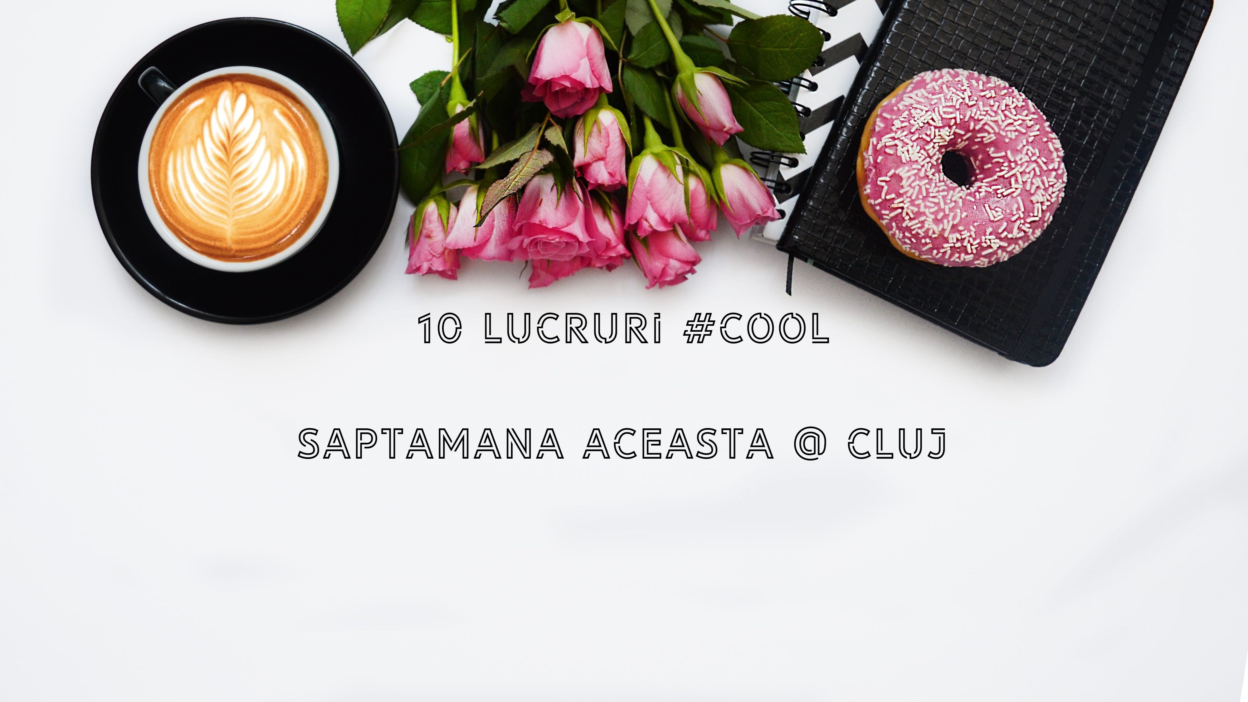 10 lucruri cool pe care le poți face săptămâna aceasta în Cluj